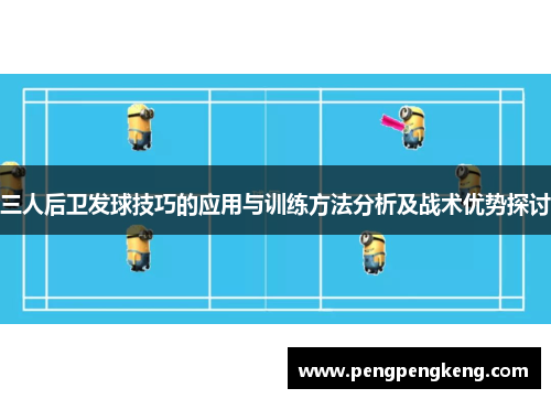三人后卫发球技巧的应用与训练方法分析及战术优势探讨