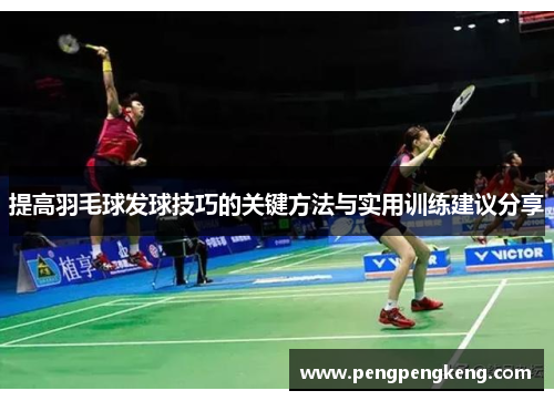 提高羽毛球发球技巧的关键方法与实用训练建议分享