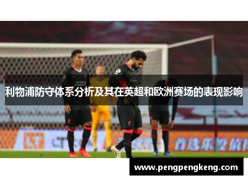 利物浦防守体系分析及其在英超和欧洲赛场的表现影响