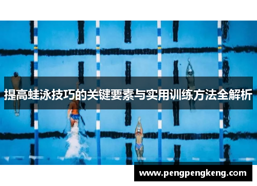 提高蛙泳技巧的关键要素与实用训练方法全解析