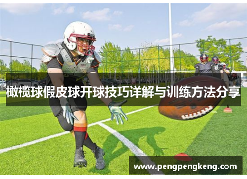 橄榄球假皮球开球技巧详解与训练方法分享