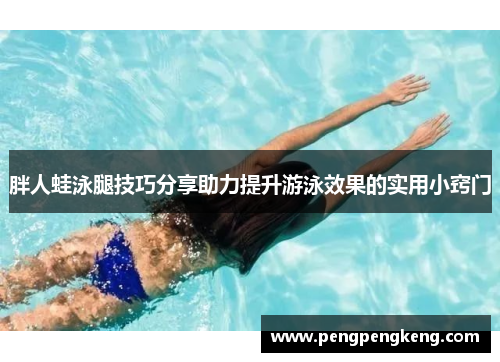 胖人蛙泳腿技巧分享助力提升游泳效果的实用小窍门