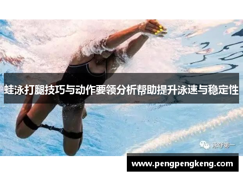 蛙泳打腿技巧与动作要领分析帮助提升泳速与稳定性
